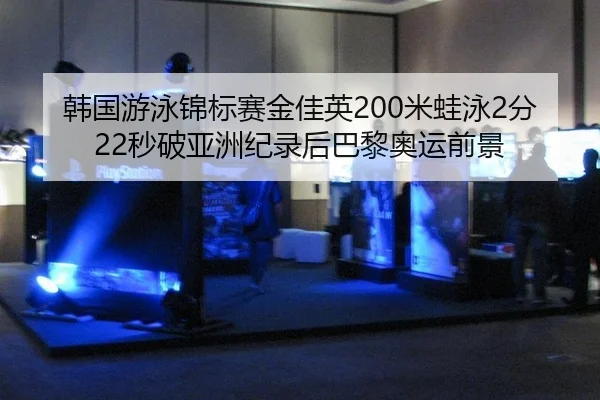 韩国游泳锦标赛金佳英200米蛙泳2分22秒破亚洲纪录后巴黎奥运前景